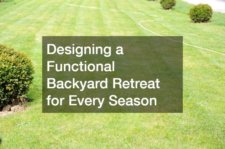 Designing a Functional Backyard Retreat for Every Season